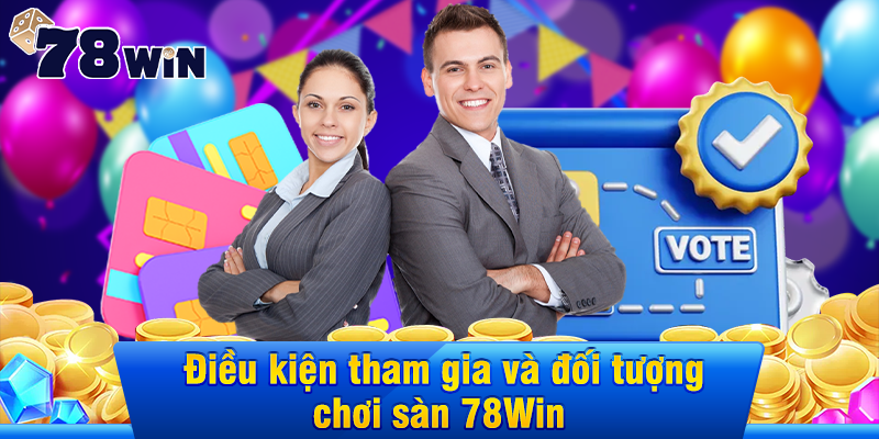 Điều khoản và điều kiện tham gia và đối tượng chơi tại 78WIN