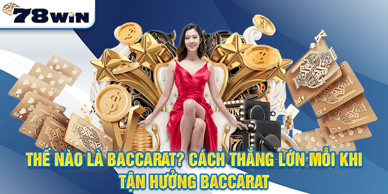 Thế nào là Baccarat? Cách thắng lớn mỗi khi tận hưởng Baccarat