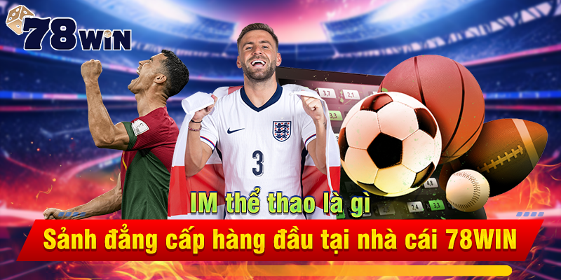 IM thể thao là gì? Sảnh cược đẳng cấp hàng đầu tại nhà cái 78WIN