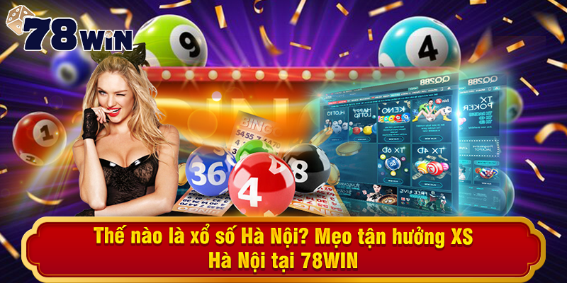 Thế nào là xổ số Hà Nội? Mẹo tận hưởng XS Hà Nội tại 78WIN